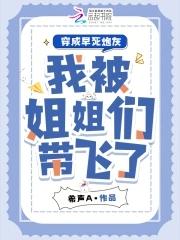 穿成早死炮灰，我被姐姐们带飞了